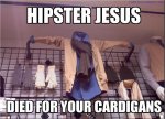 hipster-jesus-died-for-your-cardigans.jpeg