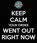 keep-calm-your-order-went-out-right-now.png